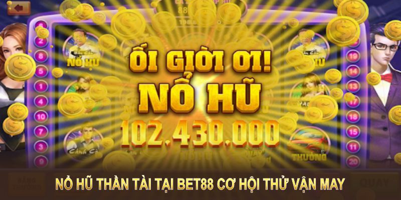 Nổ hũ thần tài tại BET88 cơ hội thử vận may và nhận thưởng lớn.