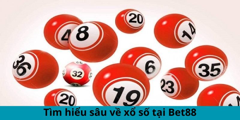 Tìm hiểu sâu về xổ số tại Bet88